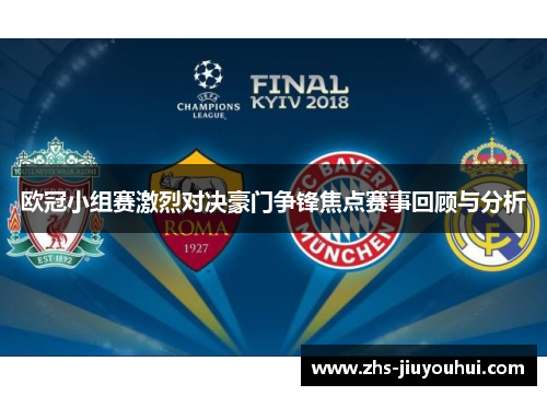 欧冠小组赛激烈对决豪门争锋焦点赛事回顾与分析 欧冠小组赛激烈对决豪门争锋焦点赛事回顾与分析