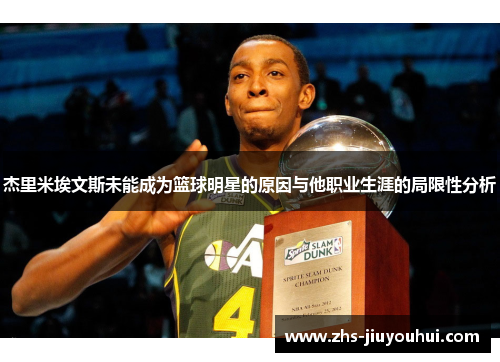 杰里米埃文斯未能成为篮球明星的原因与他职业生涯的局限性分析 杰里米埃文斯未能成为篮球明星的原因与他职业生涯的局限性分析