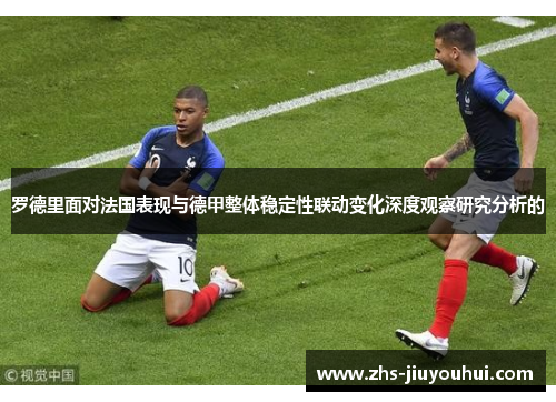 罗德里面对法国表现与德甲整体稳定性联动变化深度观察研究分析的